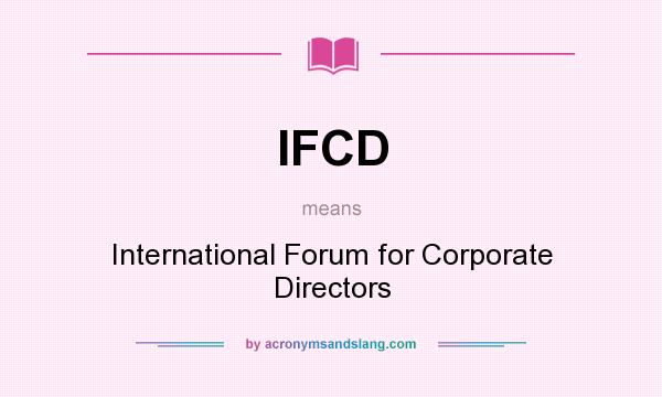 What does IFCD mean? It stands for International Forum for Corporate Directors