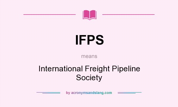 What does IFPS mean? It stands for International Freight Pipeline Society