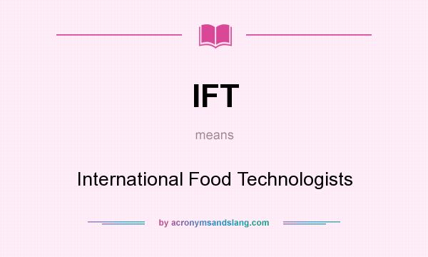 What does IFT mean? It stands for International Food Technologists