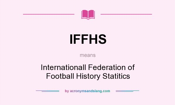 What does IFFHS mean? It stands for Internationall Federation of Football History Statitics