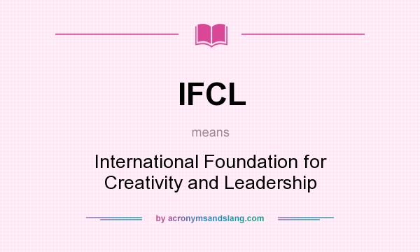 What does IFCL mean? It stands for International Foundation for Creativity and Leadership