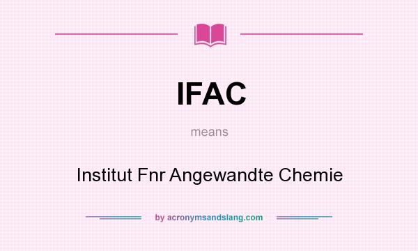 What does IFAC mean? It stands for Institut Fnr Angewandte Chemie