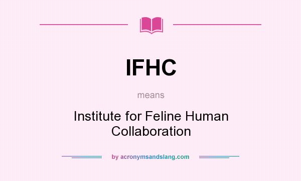 What does IFHC mean? It stands for Institute for Feline Human Collaboration