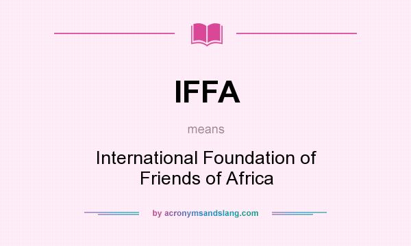 What does IFFA mean? It stands for International Foundation of Friends of Africa