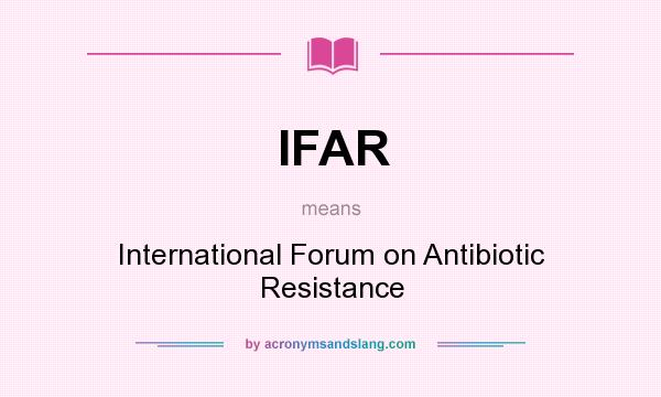 What does IFAR mean? It stands for International Forum on Antibiotic Resistance