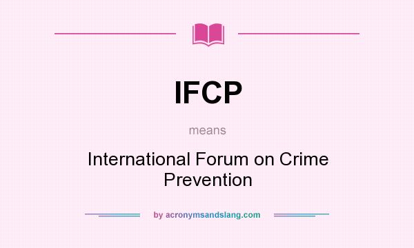 What does IFCP mean? It stands for International Forum on Crime Prevention