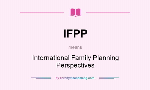 What does IFPP mean? It stands for International Family Planning Perspectives