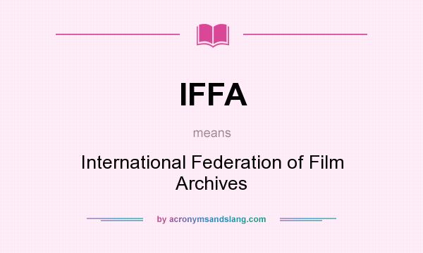 What does IFFA mean? It stands for International Federation of Film Archives