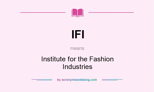 What does IFI mean? It stands for Institute for the Fashion Industries
