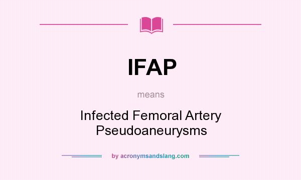 What does IFAP mean? It stands for Infected Femoral Artery Pseudoaneurysms