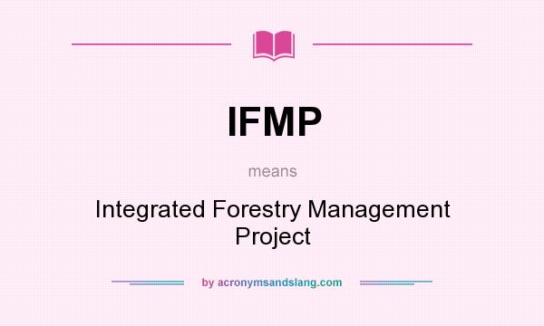 What does IFMP mean? It stands for Integrated Forestry Management Project