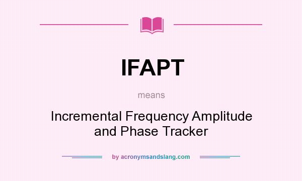 What does IFAPT mean? It stands for Incremental Frequency Amplitude and Phase Tracker