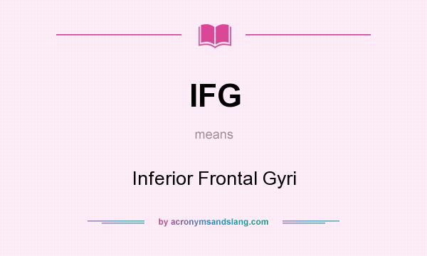 What does IFG mean? It stands for Inferior Frontal Gyri