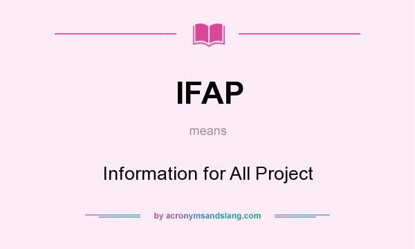 What does IFAP mean? It stands for Information for All Project