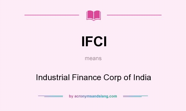 What does IFCI mean? It stands for Industrial Finance Corp of India