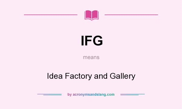 What does IFG mean? It stands for Idea Factory and Gallery