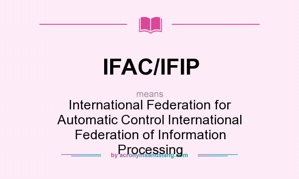 What does IFAC/IFIP mean? It stands for International Federation for Automatic Control International Federation of Information Processing