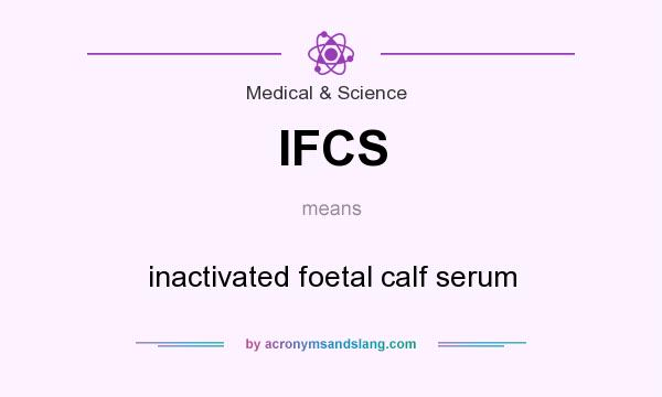 What does IFCS mean? It stands for inactivated foetal calf serum