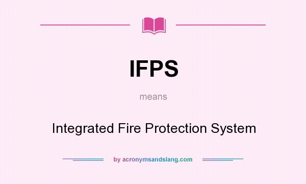 What does IFPS mean? It stands for Integrated Fire Protection System