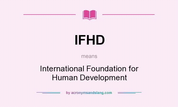 What does IFHD mean? It stands for International Foundation for Human Development