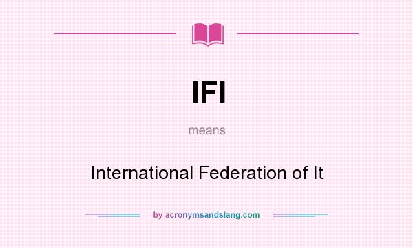 What does IFI mean? It stands for International Federation of It