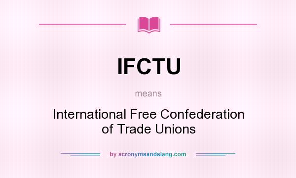 What does IFCTU mean? It stands for International Free Confederation of Trade Unions