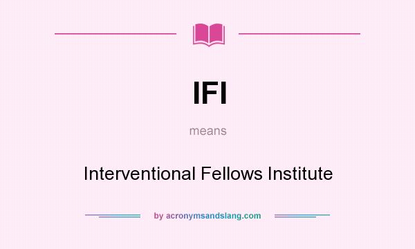 What does IFI mean? It stands for Interventional Fellows Institute