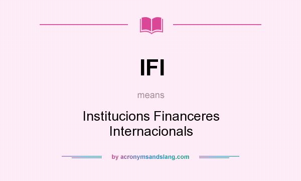 What does IFI mean? It stands for Institucions Financeres Internacionals
