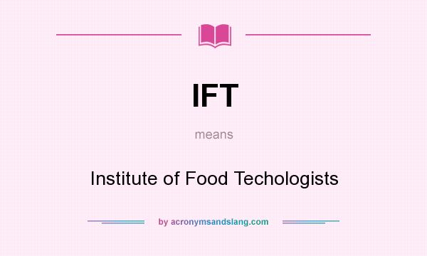 What does IFT mean? It stands for Institute of Food Techologists