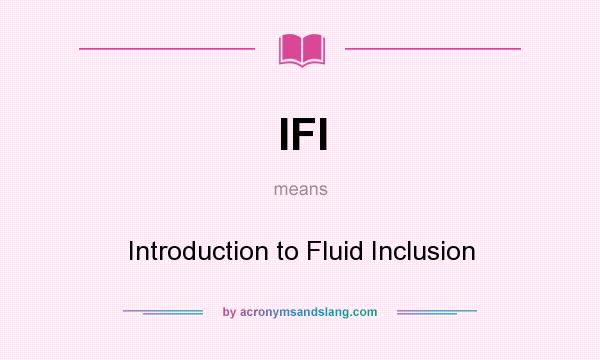 What does IFI mean? It stands for Introduction to Fluid Inclusion