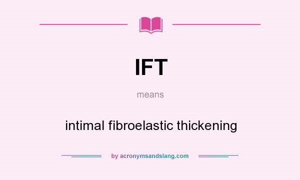What does IFT mean? It stands for intimal fibroelastic thickening