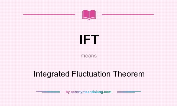 What does IFT mean? It stands for Integrated Fluctuation Theorem