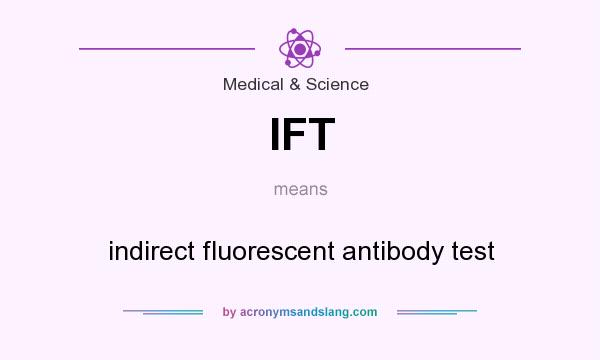 What does IFT mean? It stands for indirect fluorescent antibody test