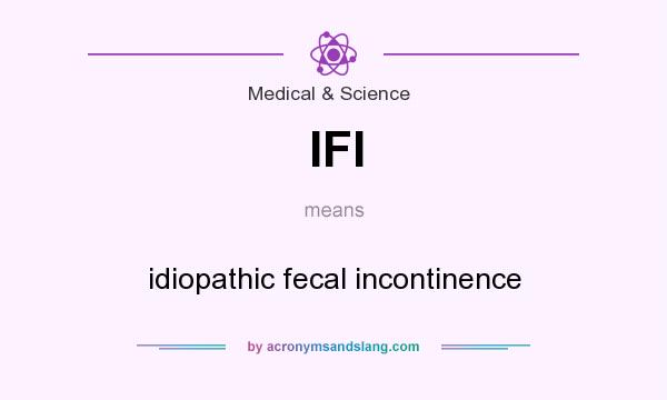 What does IFI mean? It stands for idiopathic fecal incontinence