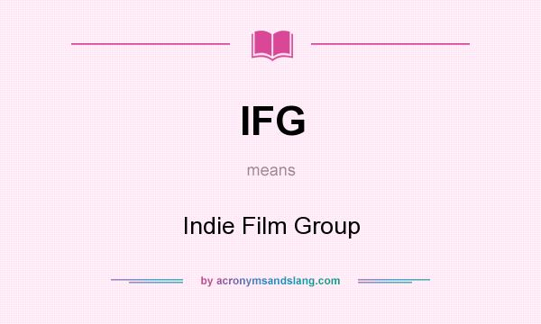 What does IFG mean? It stands for Indie Film Group