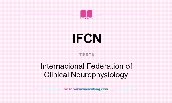 What does IFCN mean? It stands for Internacional Federation of Clinical Neurophysiology