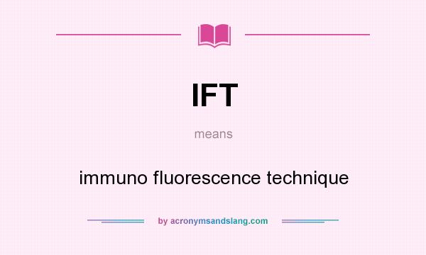 What does IFT mean? It stands for immuno fluorescence technique