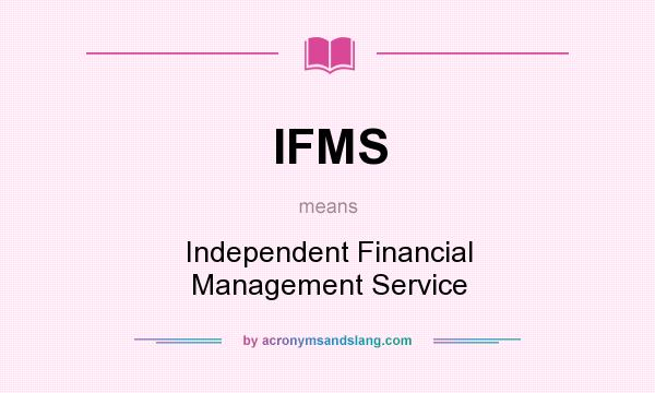 What does IFMS mean? It stands for Independent Financial Management Service