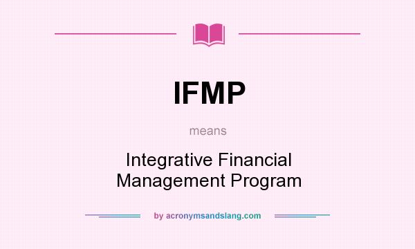 What does IFMP mean? It stands for Integrative Financial Management Program