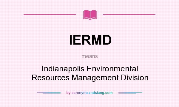 What does IERMD mean? It stands for Indianapolis Environmental Resources Management Division