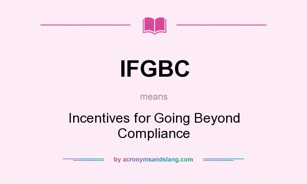 What does IFGBC mean? It stands for Incentives for Going Beyond Compliance