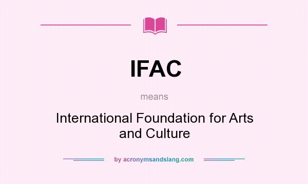 What does IFAC mean? It stands for International Foundation for Arts and Culture
