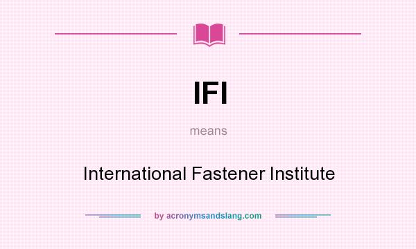 What does IFI mean? It stands for International Fastener Institute