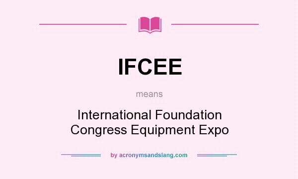 What does IFCEE mean? It stands for International Foundation Congress Equipment Expo