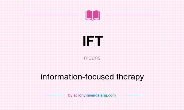 What does IFT mean? It stands for information-focused therapy