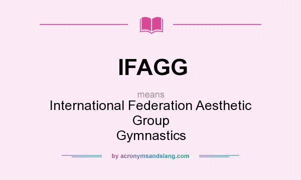 What does IFAGG mean? It stands for International Federation Aesthetic Group Gymnastics