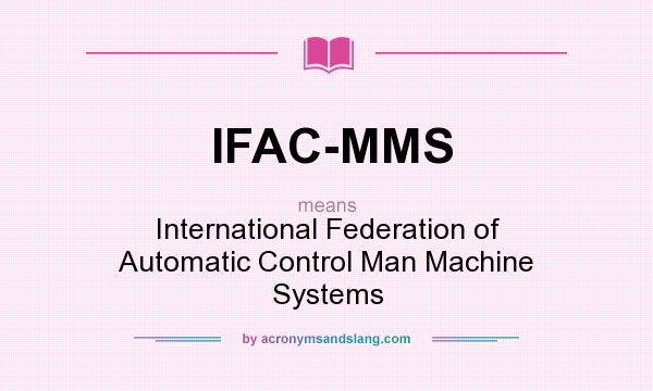 What does IFAC-MMS mean? It stands for International Federation of Automatic Control Man Machine Systems