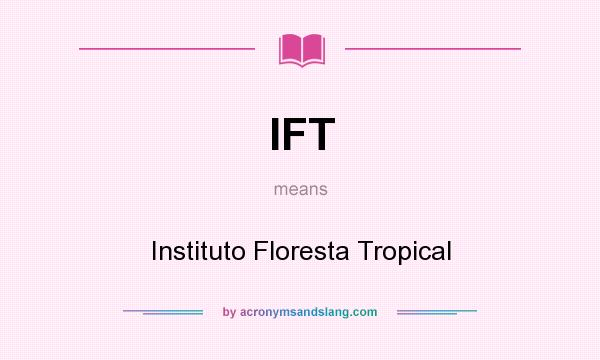 What does IFT mean? It stands for Instituto Floresta Tropical
