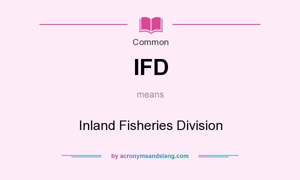 What does IFD mean? It stands for Inland Fisheries Division
