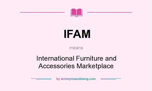 What does IFAM mean? It stands for International Furniture and Accessories Marketplace